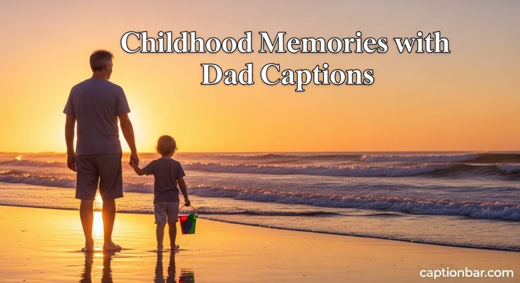 Childhood Memories with Dad Captions