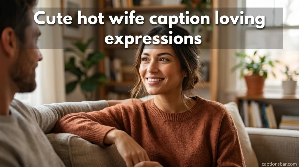Cute hot wife caption loving expressions